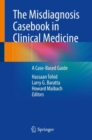 The Misdiagnosis Casebook in Clinical Medicine : A Case-Based Guide - eBook