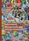 Adornment, Masquerade and African Femininity - Book