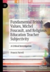 Fundamental British Values, Michel Foucault, and Religious Education Teacher Subjectivity : A Critical Investigation - eBook