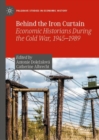 Behind the Iron Curtain : Economic Historians During the Cold War, 1945-1989 - Book