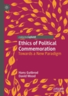 Ethics of Political Commemoration : Towards a New Paradigm - Book