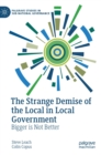 The Strange Demise of the Local in Local Government : Bigger is Not Better - Book