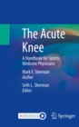 The Acute Knee : A Handbook for Sports Medicine Physicians - eBook