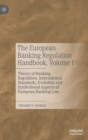 The European Banking Regulation Handbook, Volume I : Theory of Banking Regulation, International Standards, Evolution and Institutional Aspects of European Banking Law - Book
