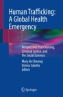 Human Trafficking: A Global Health Emergency : Perspectives from Nursing, Criminal Justice, and the Social Sciences - Book