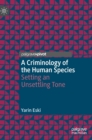 A Criminology of the Human Species : Setting an Unsettling Tone - Book
