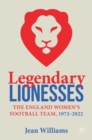 Legendary Lionesses : The England Women's Football Team, 1972-2022 - eBook
