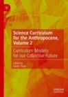 Science Curriculum for the Anthropocene, Volume 2 : Curriculum Models for our Collective Future - Book