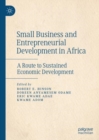 Small Business and Entrepreneurial Development in Africa : A Route to Sustained Economic Development - Book