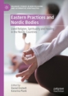 Eastern Practices and Nordic Bodies : Lived Religion, Spirituality and Healing in the Nordic Countries - eBook