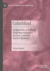 Colorblind : Indigenous and Black Disproportionality Across Criminal Justice Systems - eBook