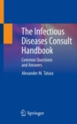 The Infectious Diseases Consult Handbook : Common Questions and Answers - Book