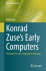 Konrad Zuse's Early Computers : The Quest for the Computer in Germany - eBook