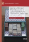 Material Setting and Reform Experience in English Institutions for Fallen Women, 1838-1910 : Inside the ‘Homes of Mercy’ - Book