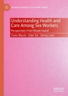 Understanding Health and Care Among Sex Workers : Perspectives From Rhode Island - eBook