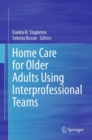 Home Care for Older Adults Using Interprofessional Teams - eBook