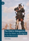 The Child in Videogames : From the Meek, to the Mighty, to the Monstrous - eBook