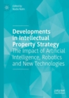 Developments in Intellectual Property Strategy : The Impact of Artificial Intelligence, Robotics and New Technologies - Book