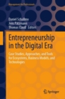 Entrepreneurship in the Digital Era : Case Studies, Approaches, and Tools for Ecosystems, Business Models, and Technologies - Book