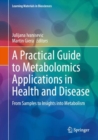 A Practical Guide to Metabolomics Applications in Health and Disease : From Samples to Insights into Metabolism - Book