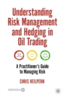 Understanding Risk Management and Hedging in Oil Trading : A Practitioner's Guide to Managing Risk - Book