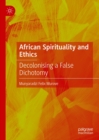 African Spirituality and Ethics : Decolonising a False Dichotomy - eBook