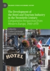 The Development of the Hotel and Tourism Industry in the Twentieth Century : Comparative Perspectives from Western Europe, 1900-1970 - eBook