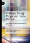 Children, Young People and Online Harms : Conceptualisations, Experiences and Responses - Book