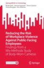 Reducing the Risk of Workplace Violence Against Public-Facing Employees : Findings from a Mix-Methods Study of Body-Worn Cameras - Book