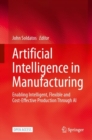 Artificial Intelligence in Manufacturing : Enabling Intelligent, Flexible and Cost-Effective Production Through AI - Book
