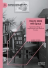 How to Work with Space : Spatial Knowledge in Organizations and Research Practice - eBook