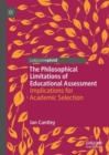 The Philosophical Limitations of Educational Assessment : Implications for Academic Selection - eBook