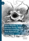 Weird Wonder in Merleau-Ponty, Object-Oriented Ontology, and New Materialism - Book