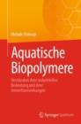 Aquatische Biopolymere : Verstandnis ihrer industriellen Bedeutung und ihrer Umweltauswirkungen - eBook