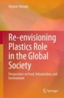 Re-envisioning Plastics Role in the Global Society : Perspectives on Food, Urbanization, and Environment - Book
