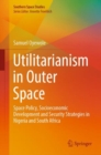 Utilitarianism in Outer Space : Space Policy, Socioeconomic Development and Security Strategies in Nigeria and South Africa - eBook
