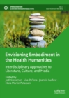 Envisioning Embodiment in the Health Humanities : Interdisciplinary Approaches to Literature, Culture, and Media - eBook