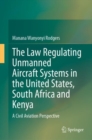 The Law Regulating Unmanned Aircraft Systems in the United States, South Africa and Kenya : A Civil Aviation Perspective - eBook