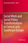 Social Work and Social Policy Transformations in Central and Southeast Europe - Book
