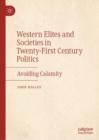 Western Elites and Societies in Twenty-First Century Politics : Avoiding Calamity - eBook