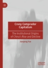 Crony Comprador Capitalism : The Institutional Origins of China's Rise and Decline - eBook