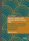 Humans, Angels, And Cyborgs Aboard Theseus' Ship : Metaphysics, Mythology, and Mysticism in Trans-/Posthumanist Philosophies - eBook