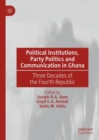 Political Institutions, Party Politics and Communication in Ghana : Three Decades of the Fourth Republic - eBook