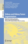 Kidney and Kidney Tumor Segmentation : MICCAI 2023 Challenge, KiTS 2023, Held in Conjunction with MICCAI 2023, Vancouver, BC, Canada, October 8, 2023, Proceedings - Book