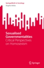 Sexualised Governmentalities : Critical Perspectives on Homosexism - eBook