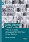Trauma-informed Criminal Justice : Towards a More Compassionate Criminal Justice System - eBook