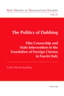 The Politics of Dubbing : Film Censorship and State Intervention in the Translation of Foreign Cinema in Fascist Italy - eBook
