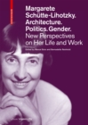 Margarete Schutte-Lihotzky. Architecture. Politics. Gender. : New Perspectives on Her Life and Work - Book