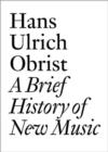 Hans Ulrich Obrist : A Brief History of New Music - Book
