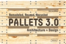 Pallets 3.0: Remodeled, Reused, Recycled : Architecture + Design - Book